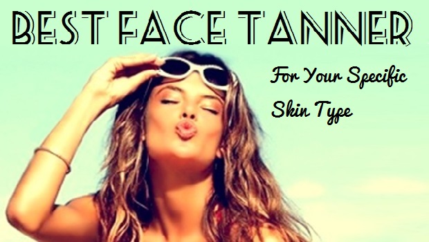Best self Tanner for Face Best Face Tanner for your Specific Skin Type