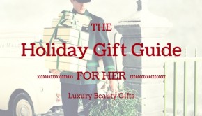 Holiday Gift Guide for Her Luxury Beauty Gifts