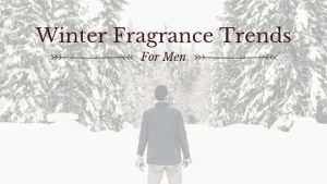 Winter Fragrance Trends For Men | www.theperfumeexpert.com